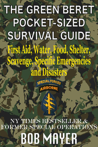 The Green Beret Pocket-Sized Survival Guide: First Aid, Water, Food, Shelter, Scavenge, Specific Emergencies and Disasters
