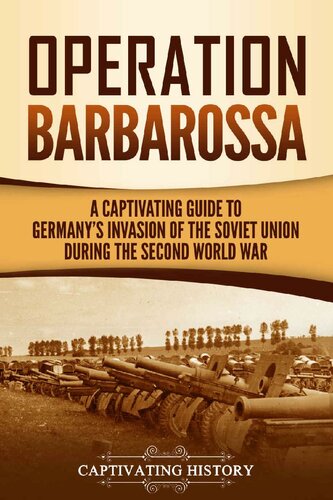 Operation Barbarossa: A Captivating Guide to the Opening Months of the War between Hitler and the Soviet Union in 1941–45