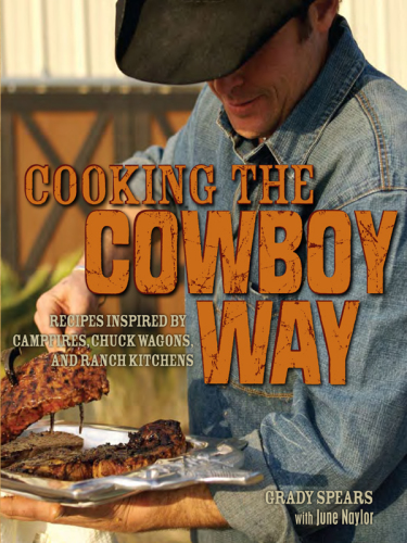 Cooking the Cowboy Way Recipes Inspired by Campfires, Chuck Wagons and Ranch Kitchens