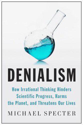 Denialism: how irrational thinking hinders scientific progress, harms the planet, and threatens our lives