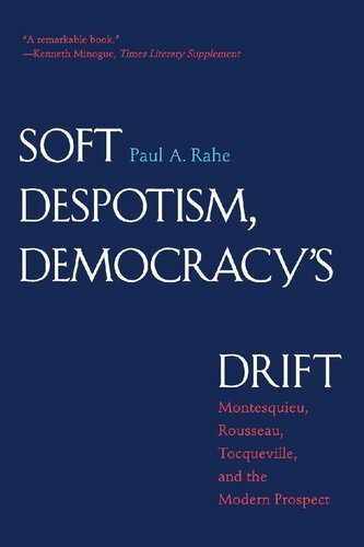 Soft Despotism, Democracy’s Drift: Montesquieu, Rousseau, Tocqueville, and the Modern Prospect