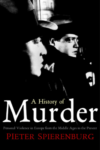 A History of Murder Personal Violence in Europe from the Middle Ages to the Present