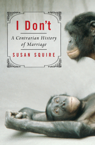 I don't: a contrarian history of marriage
