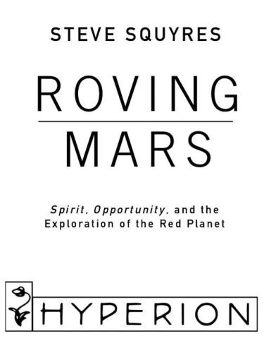 Roving Mars: Spirit, Opportunity and the Exploration of the Red Planet