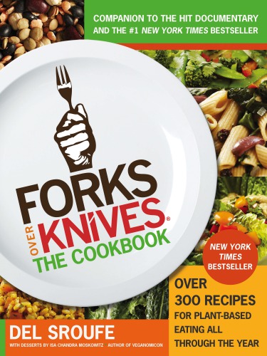 Forks over knives--the cookbook: over 300 recipes for plant-based eating all through the year