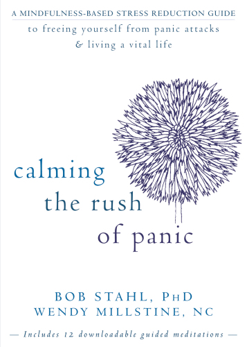 Calming the rush of panic: a mindfulness-based stress reduction guide to freeing yourself from panic attacks and living a vital life