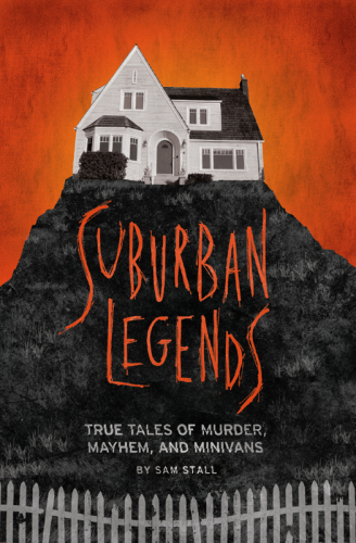 Suburban legends: true tales of murder, mayhem, and minivans