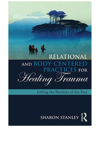 Relational and body-centered practices for healing trauma: lifting the burdens of the past
