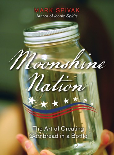 Moonshine Nation: the Art of Creating Cornbread in a Bottle