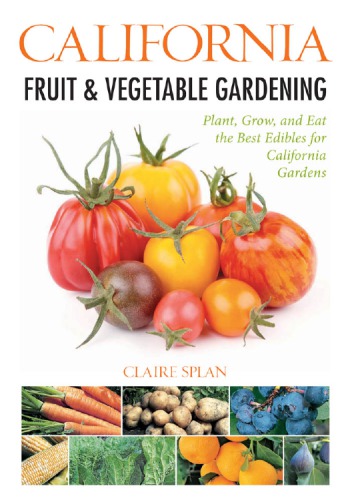 California fruit & vegetable gardening: plant, grow, and eat the best edibles for California gardens
