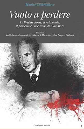 Vuoto a perdere. Le Brigate Rosse, il rapimento, il processo e l'uccisione di Aldo Moro