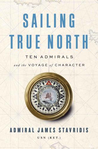Sailing true north: ten admirals and the voyage of character