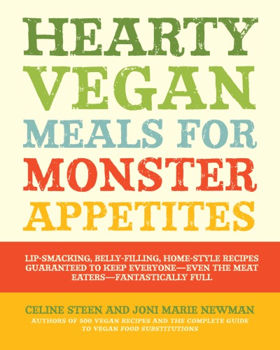 Hearty vegan meals for monster appetites: lip-smacking, belly-filling, home-style recipes guaranteed to keep everyone-- even the meat eaters-- fantastically full