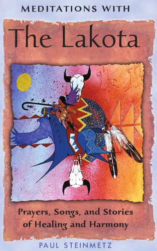 Meditations with the Lakota: Prayers, Songs and Stories of Healing and Harmony