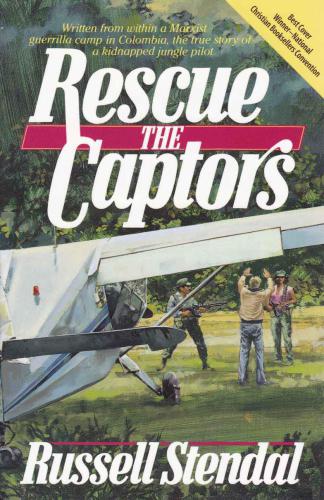 Rescue the Captors (True Hostage Situation. Colombian Marxist Guerrillas and a Missionary Simply Using the Experience to Share the Gospel)