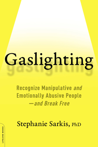 Gaslighting: recognize manipulative and emotionally abusive people-and break free