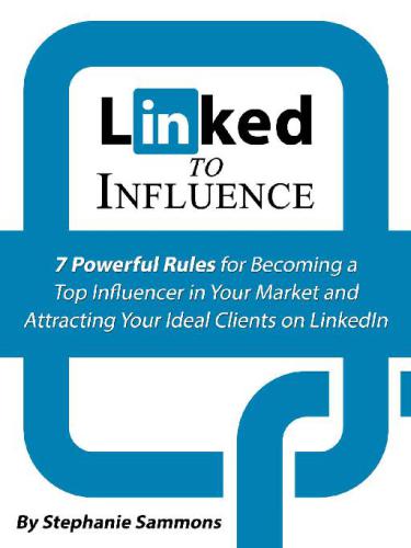 Linked to influence: 7 powerful rules for becoming a top influencer in your market and attracting your ideal clients on LinkedIn