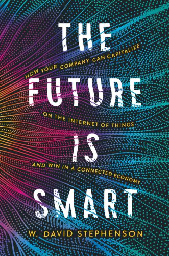 The Future Is Smart: How Your Company Can Capitalize on the Internet of Things--And Win in a Connected Economy