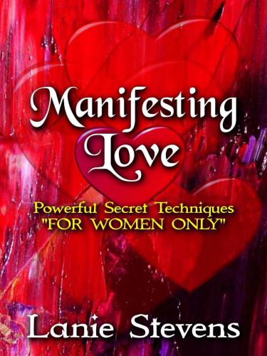 Manifesting Love: Powerful Secret Techniques: ''FOR WOMEN ONLY''