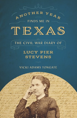 Another year finds me in Texas: the Civil War diary of Lucy Pier Stevens