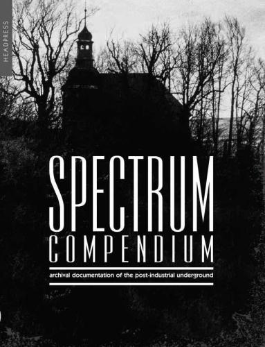 Spectrum compendium: archival documentation of the post-industrial underground: Spectrum Magazine archive 1998-2002