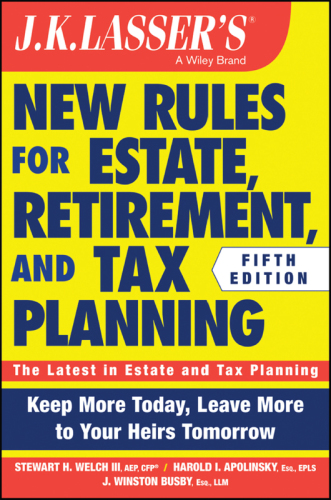 J.K. Lasser's new rules for estate, retirement, and tax planning: keep more today, leave more to your heirs tomorrow