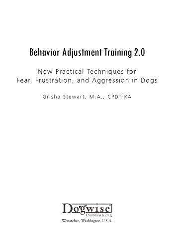 Behavior Adjustment Training 2.0: New Practical Techniques for Fear, Frustration, and Aggression