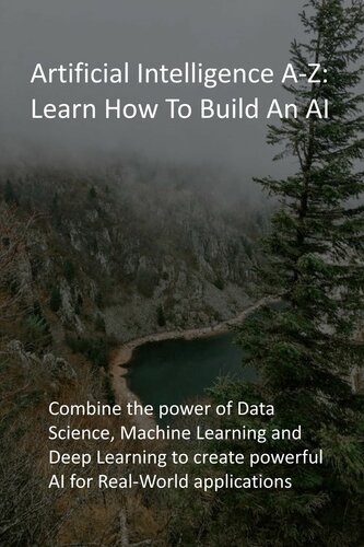 Artificial Intelligence A-Z: Learn How To Build An AI: Combine the power of Data Science, Machine Learning and Deep Learning to create powerful AI for Real-World applications