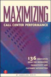 Maximizing Call Center Performance: 136 Innovative Ideas for Increasing Productivity and Customer Satisfaction