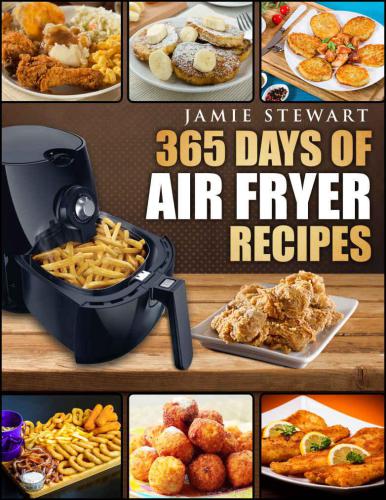 365 Days of Air Fryer Recipes: Quick and Easy Recipes to Fry, Bake and Grill With Your Air Fryer