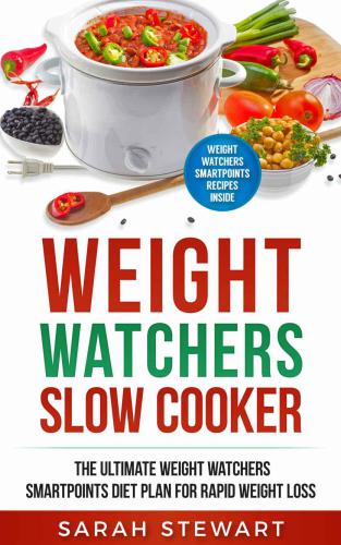 Weight Watchers: Weight Watchers Slow Cooker Cookbook The Ultimate Weight Watchers Smartpoints Diet Plan For Rapid Weight Loss