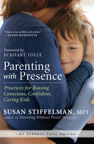 Parenting with presence: practices for raising conscious, confident, caring kids