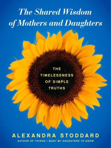 The shared wisdom of mothers and daughters: the timelessness of simple truths