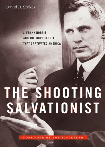 The Shooting Salvationist J. Frank Norris and the Murder Trial that Captivated America
