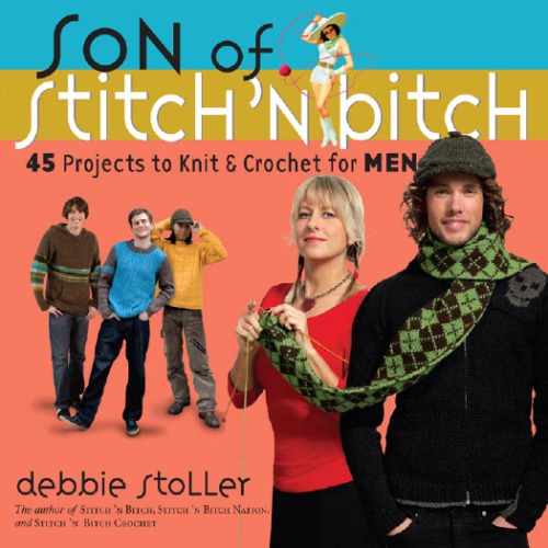 Son of a Stitch 'n Bitch Knitting for Men 45 Projects to Knit and Crochet for Men
