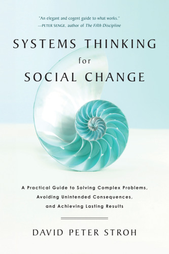 Systems thinking for social change: a practical guide to solving complex problems, avoiding unintended consequences, and achieving lasting results