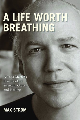 A life worth breathing: a yoga master's handbook of strength, grace, and healing