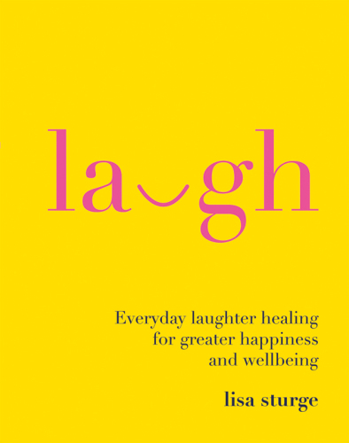 Laugh: Everyday laughter healing for greater happiness and wellbeing
