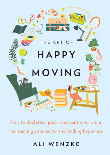 The art of happy moving: how to declutter, pack, and start over while maintaining your sanity and finding happiness
