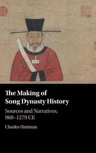 The Making of Song Dynasty History: Sources and Narratives, 960-1279 CE
