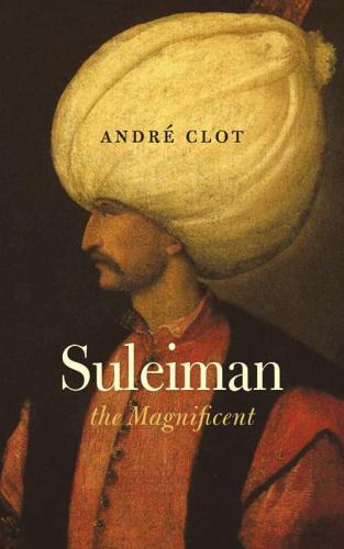 Suleiman the Magnificent: the man, his life, his epoch