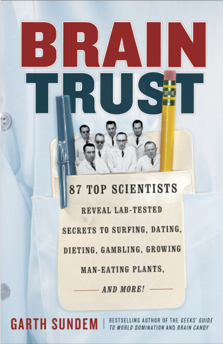 Braintrust: 87 top scientists reveal lab-tested secrets to surfing, dating, dieting, gambling, growing man-eating plants and more!