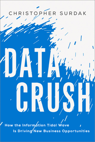 Data crush how the information tidal wave is driving new business opportunities