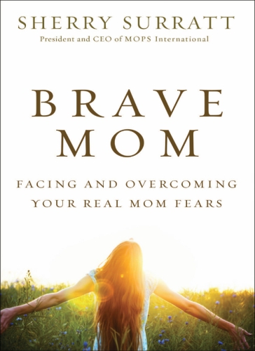 Brave mom: facing and overcoming your real mom fears
