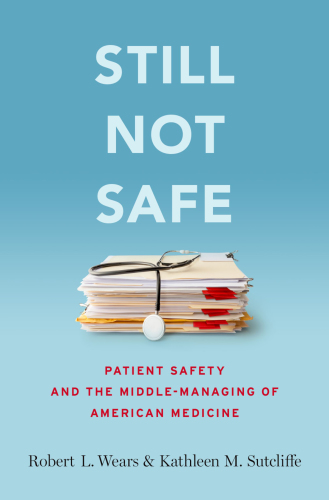 Still not safe: patient safety and the middle -managing of American medicine
