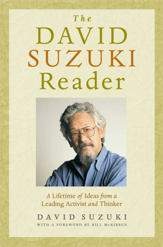 The David Suzuki Reader: a Lifetime of Ideas from a Leading Activist and Thinker