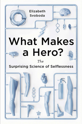 What makes a hero?: the surprising science of selflessness