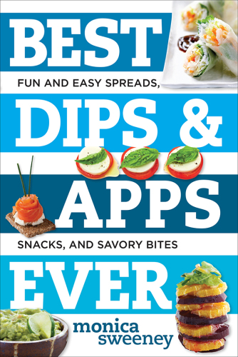 Best dips & apps ever: fun and easy spreads, snacks and savory bites
