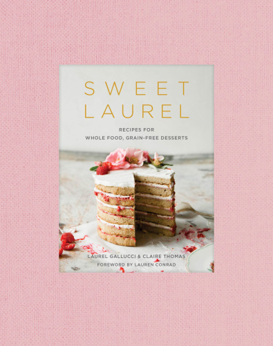 Sweet Laurel cookbook: recipes for whole food, grain-free desserts