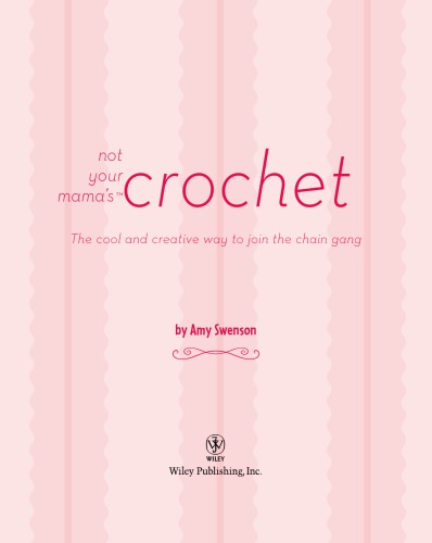 Not Your Mama's Crochet: the Cool and Creative Way to Join the Chain Gang